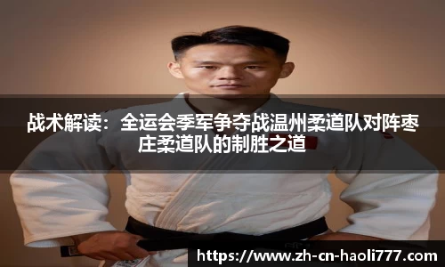 战术解读：全运会季军争夺战温州柔道队对阵枣庄柔道队的制胜之道