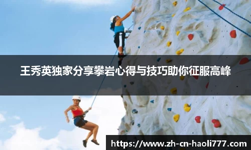 王秀英独家分享攀岩心得与技巧助你征服高峰