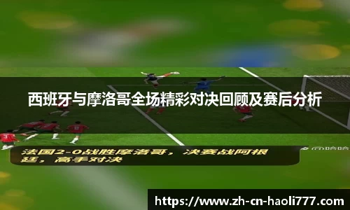 西班牙与摩洛哥全场精彩对决回顾及赛后分析